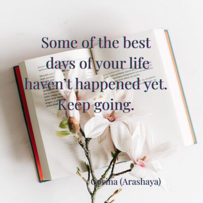 Some of the best days of your life haven’t happened yet. Keep going.